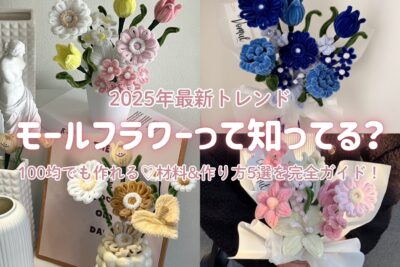 【2026年最新トレンド】モールフラワーって知ってる？100均でも作れる♡材料&作り方5選を完全ガイド！